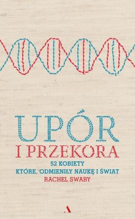 Upór i przekora - 52 kobiety które odmieniły naukę i świat