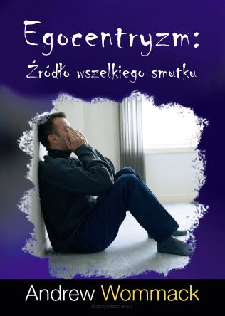 Egocentryzm: Źródło wszelkiego smutku - Andrew Wommack
