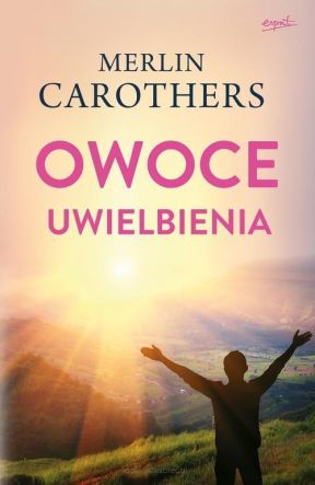 Owoce uwielbienia - Merlin Carothers wyd. 2022