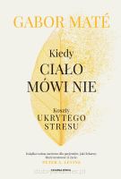 Kiedy ciało mówi nie. Koszty ukrytego stresu - Gabor Maté