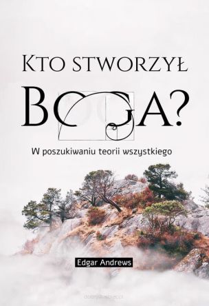 Kto stworzył Boga? W poszukiwaniu teorii wszystkiego - Edgar Andrews