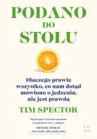 Podano do stołu. Dlaczego prawie wszystko, co nam dotąd mówiono o jedzeniu, nie jest prawdą