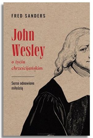 John Wesley o życiu chrześcijańskim – Fred Sanders