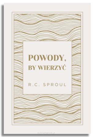 Powody, by wierzyć – R.C. Sproul