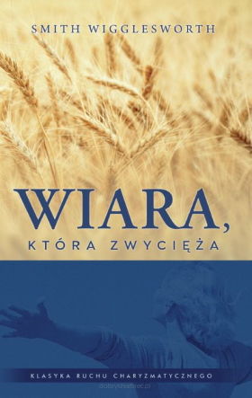 Wiara, która zwycięża - Smith Wigglesworth