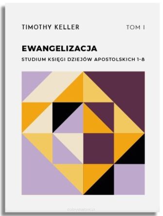 Ewangelizacja. Studium Księgi Dziejów Apostolskich 1-8, tom I – Timothy Keller