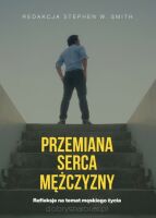 Przemiana serca mężczyzny Refleksje na temat męskiego życia