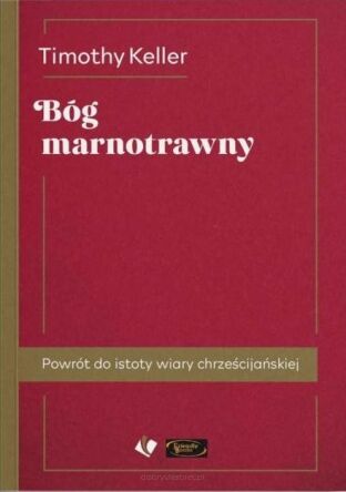 Bóg marnotrawny. Powrót do istoty wiary - Timothy Keller
