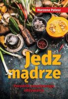 Jedz mądrze Poradnik pozytywnego odżywiania
