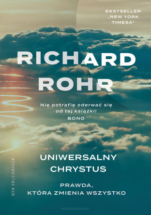 Uniwersalny Chrystus. Prawda, która zmienia wszystko - Richard Rohr