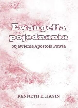 Ewangelia pojednania. Objawienie Apostoła Pawła - Kenneth E. Hagin