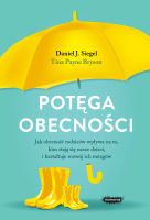 Potęga obecności. Jak obecność rodziców wpływa na to, kim stają się nasze dzieci, i kształtuje rozwój ich mózgów