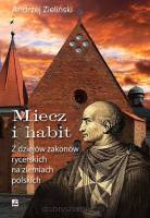Miecz i habit - Z dziejów zakonów rycerskich na ziemiach polskich
