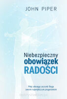 Niebezpieczny obowiązek radości - John Piper